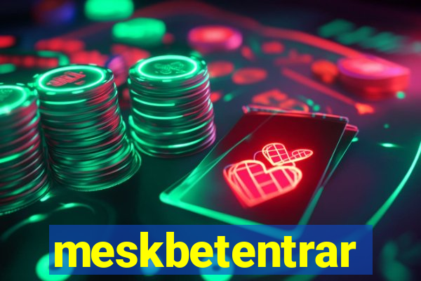 meskbetentrar