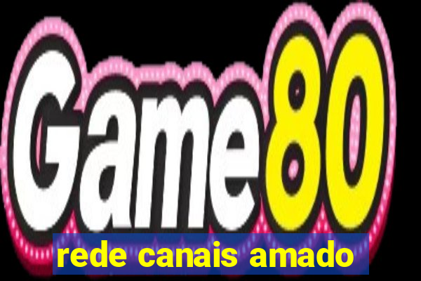 rede canais amado