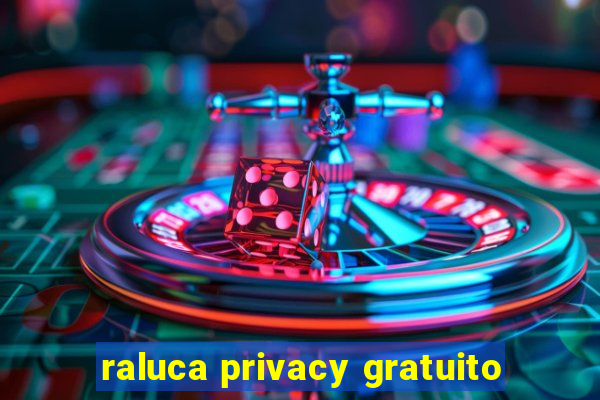 raluca privacy gratuito