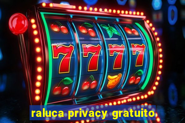 raluca privacy gratuito