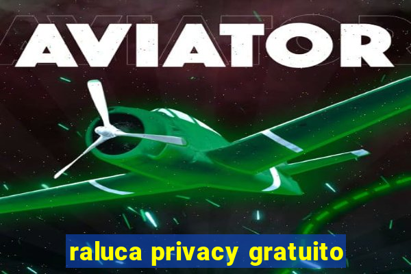 raluca privacy gratuito