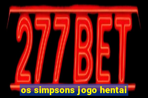 os simpsons jogo hentai
