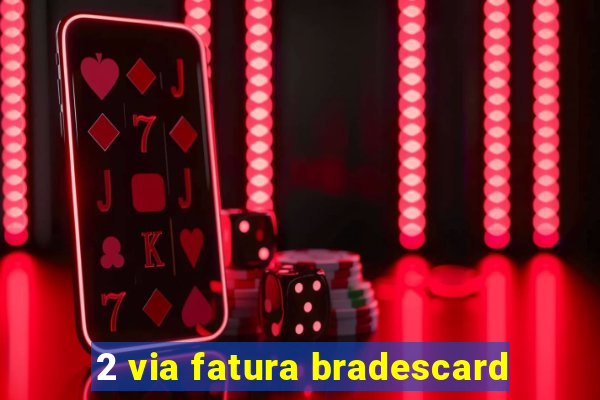 2 via fatura bradescard