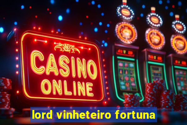 lord vinheteiro fortuna