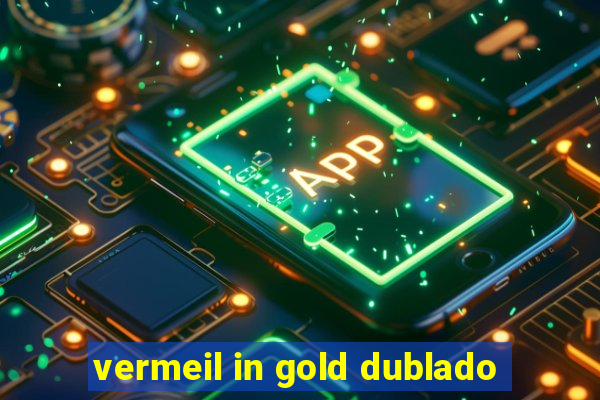vermeil in gold dublado