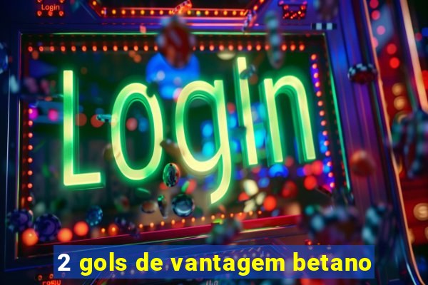 2 gols de vantagem betano