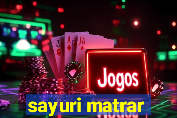 sayuri matrar