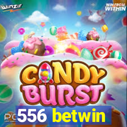 556 betwin