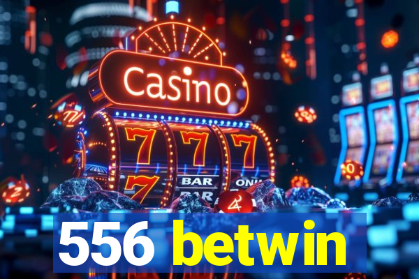 556 betwin