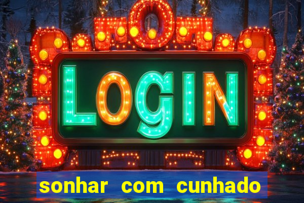 sonhar com cunhado que bicho jogar