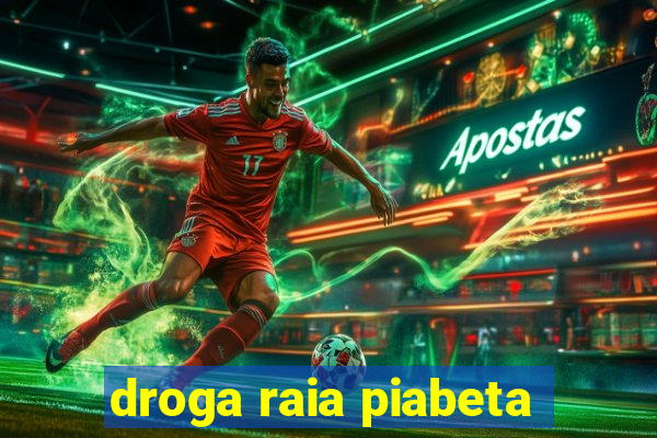 droga raia piabeta
