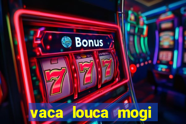 vaca louca mogi das cruzes