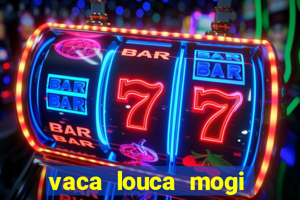vaca louca mogi das cruzes