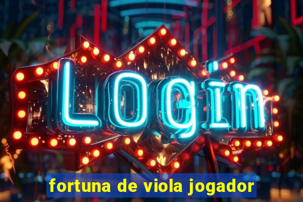 fortuna de viola jogador