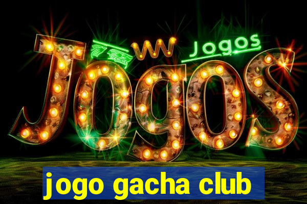 jogo gacha club