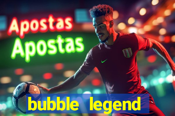 bubble legend ganhar dinheiro