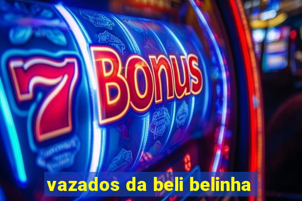 vazados da beli belinha