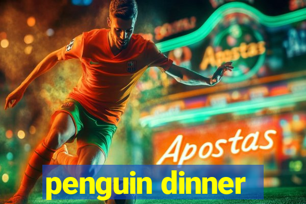 penguin dinner