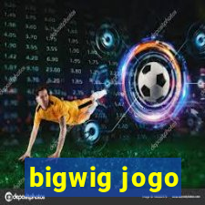 bigwig jogo