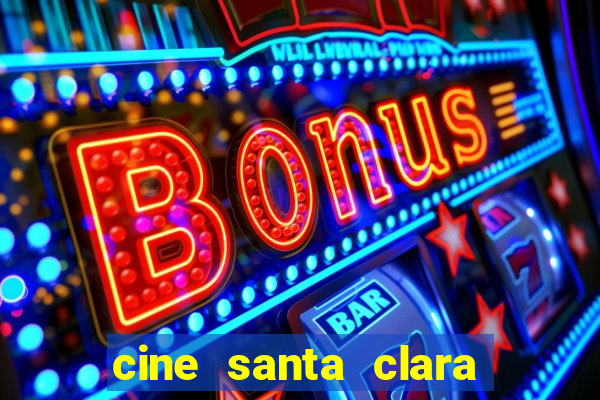 cine santa clara filmes em cartaz