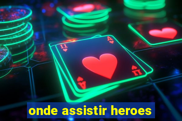 onde assistir heroes
