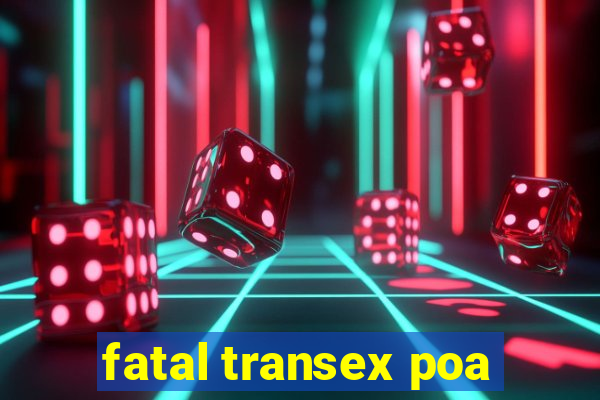 fatal transex poa