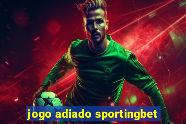 jogo adiado sportingbet