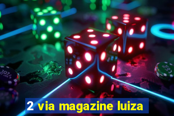 2 via magazine luiza