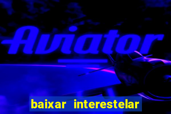baixar interestelar dublado google drive