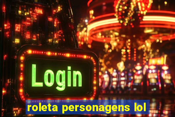 roleta personagens lol