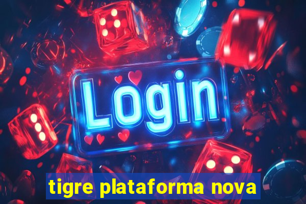 tigre plataforma nova