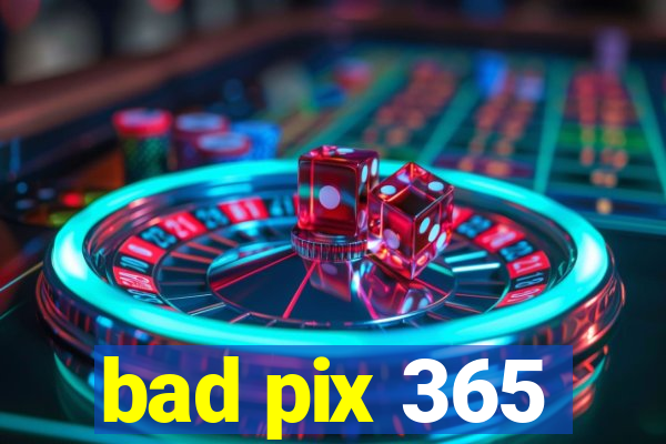 bad pix 365