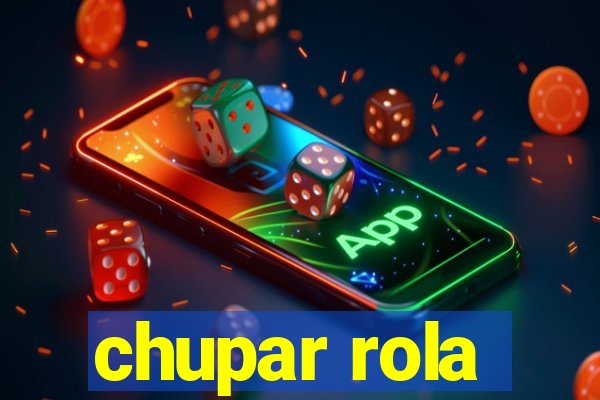 chupar rola