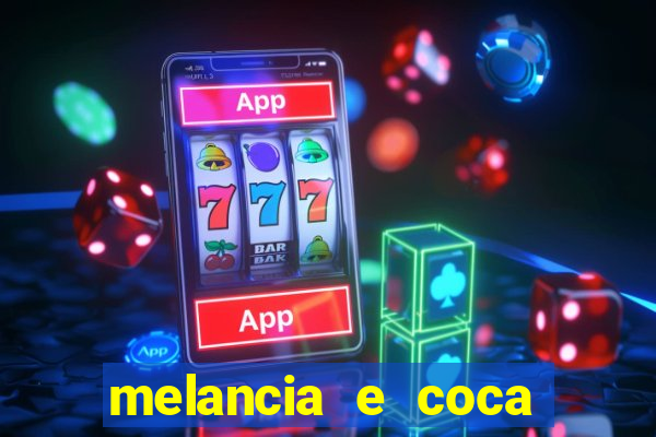 melancia e coca cola faz mal