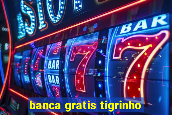 banca gratis tigrinho