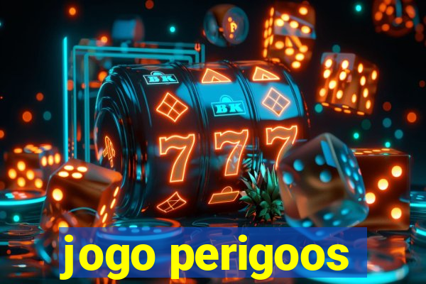 jogo perigoos