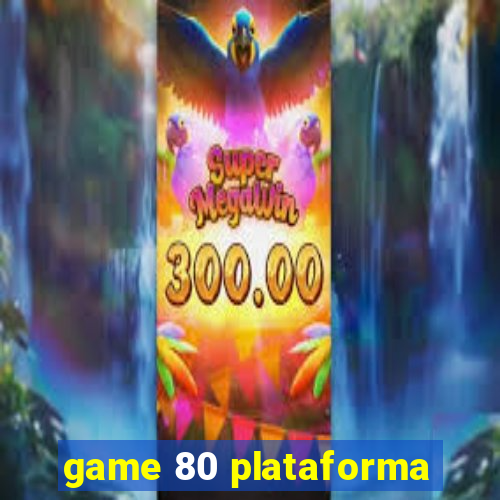 game 80 plataforma