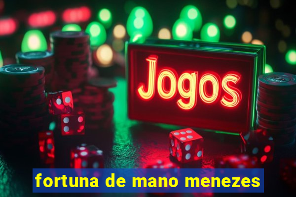 fortuna de mano menezes