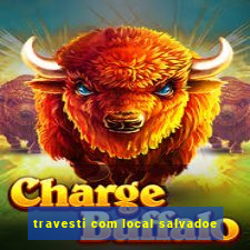 travesti com local salvadoe