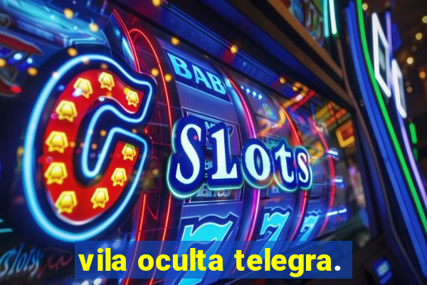vila oculta telegra.