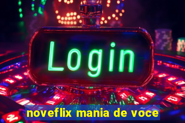 noveflix mania de voce