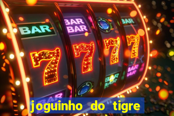 joguinho do tigre para ganhar dinheiro