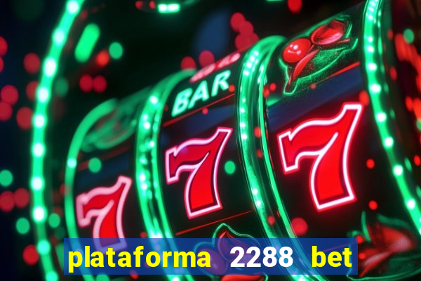 plataforma 2288 bet é confiável