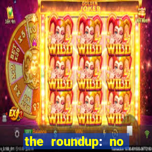 the roundup: no way out dublado