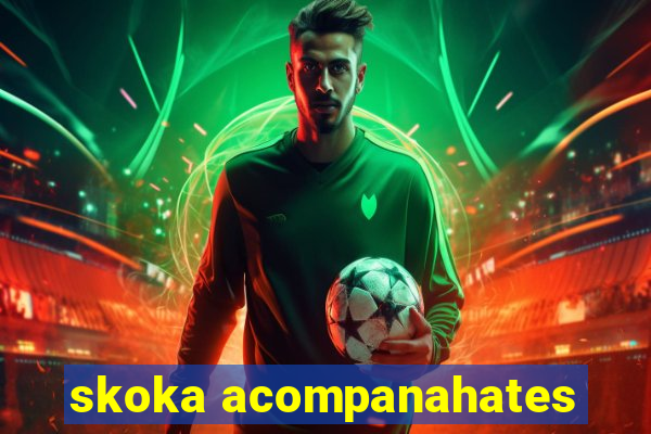 skoka acompanahates