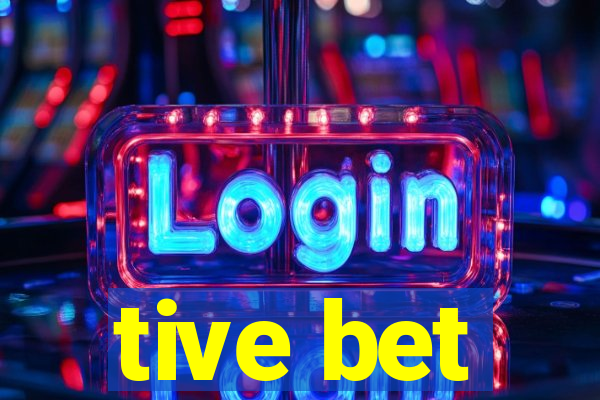 tive bet
