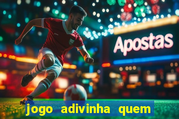 jogo adivinha quem sou eu