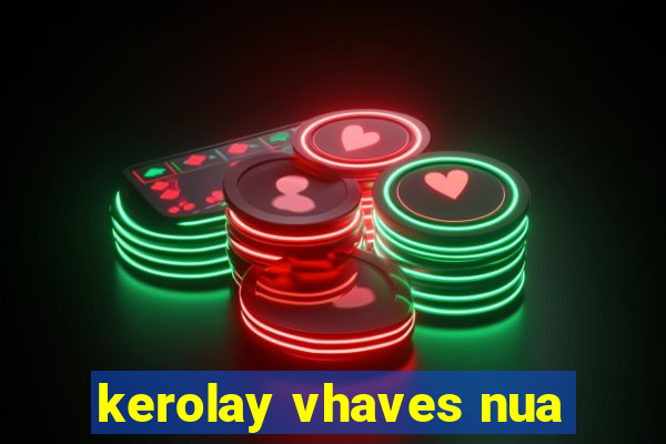 kerolay vhaves nua