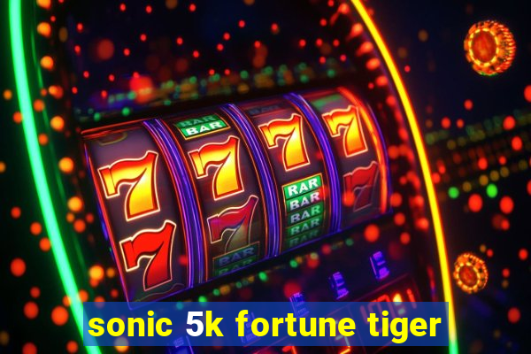 sonic 5k fortune tiger