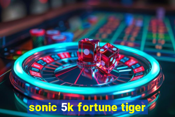 sonic 5k fortune tiger